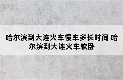 哈尔滨到大连火车慢车多长时间 哈尔滨到大连火车软卧